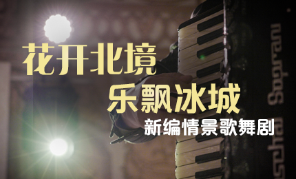 花开北境，乐飘冰城 |“五·一”小长假 利博官网与您共赏情景歌舞剧